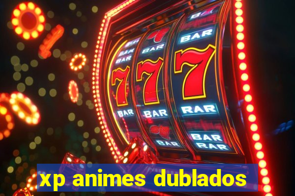 xp animes dublados